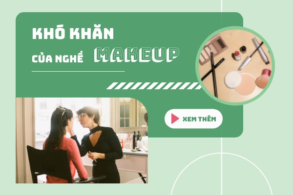 Khó Khăn Của Nghề Trang Điểm: Lối Thành Công Không Trải Thảm Hoa Hồng